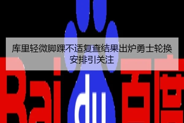 库里轻微脚踝不适复查结果出炉勇士轮换安排引关注